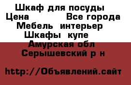 Шкаф для посуды › Цена ­ 1 500 - Все города Мебель, интерьер » Шкафы, купе   . Амурская обл.,Серышевский р-н